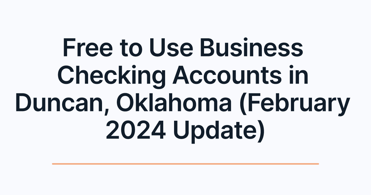 Free to Use Business Checking Accounts in Duncan, Oklahoma (February 2024 Update)